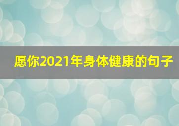 愿你2021年身体健康的句子