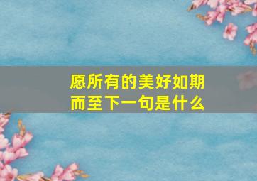 愿所有的美好如期而至下一句是什么