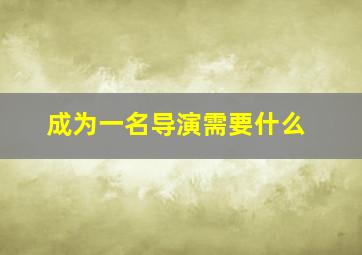 成为一名导演需要什么