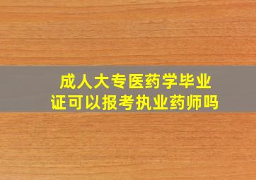 成人大专医药学毕业证可以报考执业药师吗