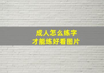 成人怎么练字才能练好看图片