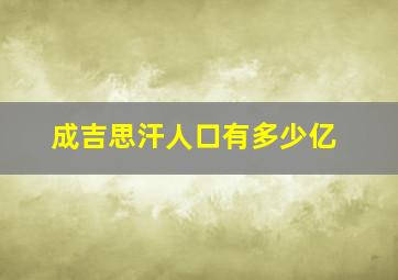 成吉思汗人口有多少亿