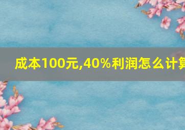 成本100元,40%利润怎么计算