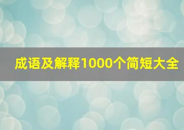 成语及解释1000个简短大全