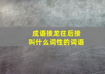 成语接龙往后接叫什么词性的词语