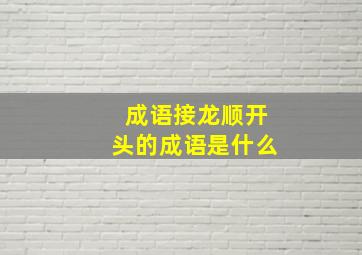 成语接龙顺开头的成语是什么