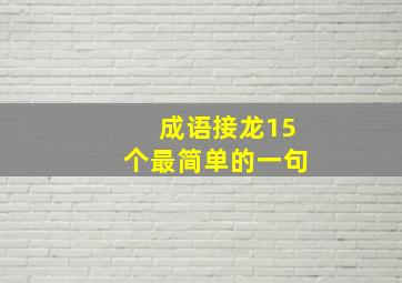 成语接龙15个最简单的一句