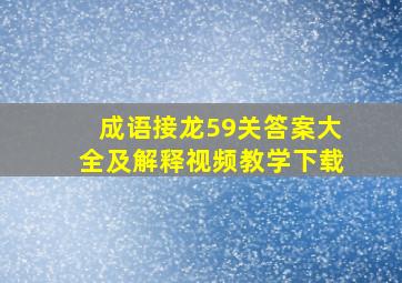 成语接龙59关答案大全及解释视频教学下载