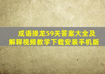 成语接龙59关答案大全及解释视频教学下载安装手机版