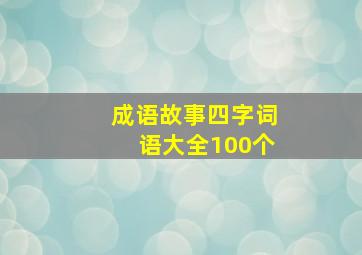 成语故事四字词语大全100个