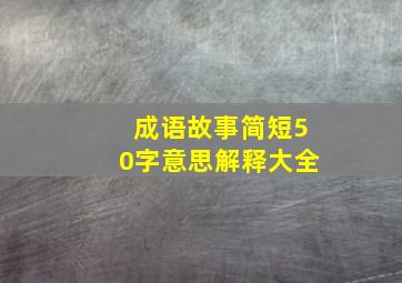 成语故事简短50字意思解释大全