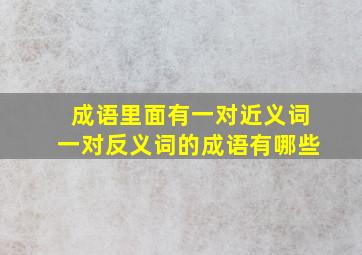 成语里面有一对近义词一对反义词的成语有哪些