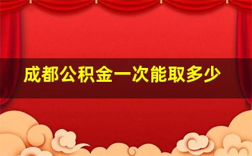 成都公积金一次能取多少