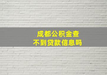 成都公积金查不到贷款信息吗