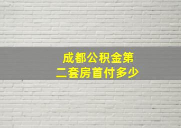 成都公积金第二套房首付多少