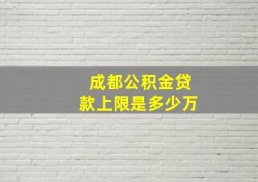 成都公积金贷款上限是多少万