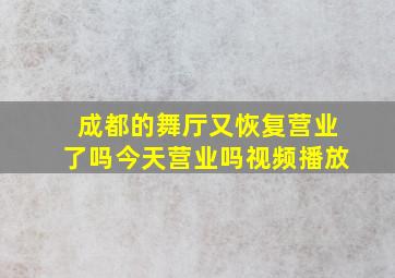 成都的舞厅又恢复营业了吗今天营业吗视频播放