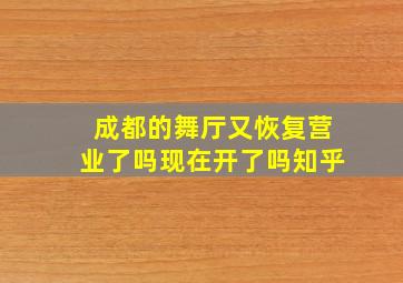 成都的舞厅又恢复营业了吗现在开了吗知乎