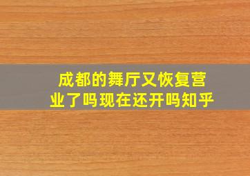 成都的舞厅又恢复营业了吗现在还开吗知乎