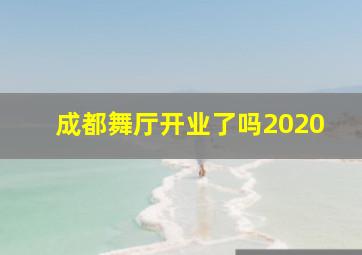 成都舞厅开业了吗2020