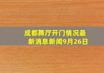 成都舞厅开门情况最新消息新闻9月26日