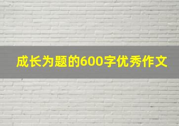 成长为题的600字优秀作文