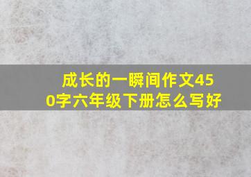 成长的一瞬间作文450字六年级下册怎么写好