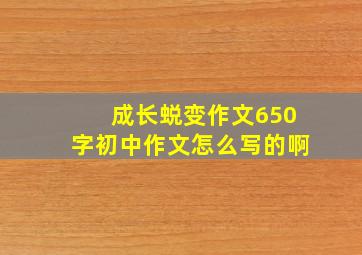 成长蜕变作文650字初中作文怎么写的啊