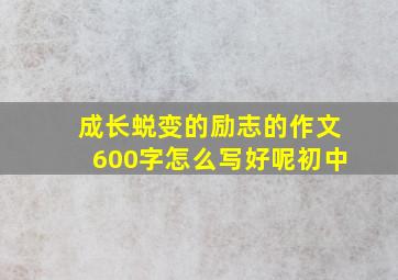 成长蜕变的励志的作文600字怎么写好呢初中