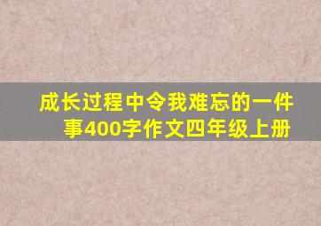 成长过程中令我难忘的一件事400字作文四年级上册