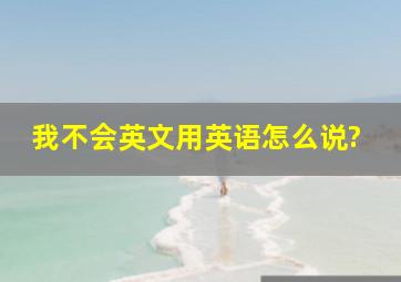 我不会英文用英语怎么说?