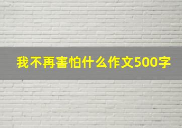 我不再害怕什么作文500字