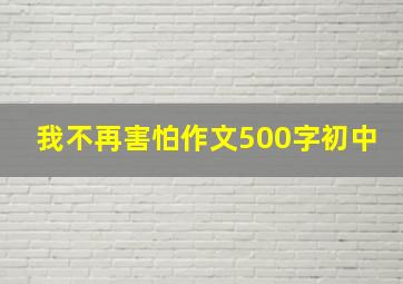 我不再害怕作文500字初中