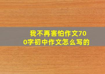 我不再害怕作文700字初中作文怎么写的