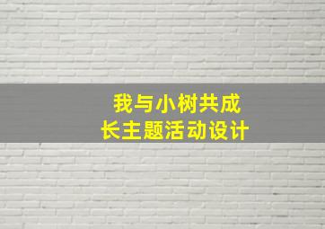 我与小树共成长主题活动设计