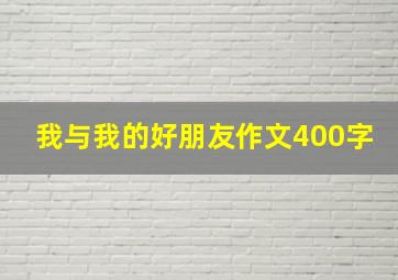 我与我的好朋友作文400字