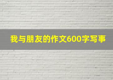 我与朋友的作文600字写事