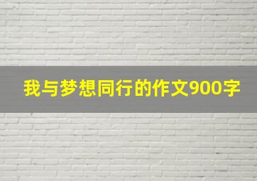 我与梦想同行的作文900字