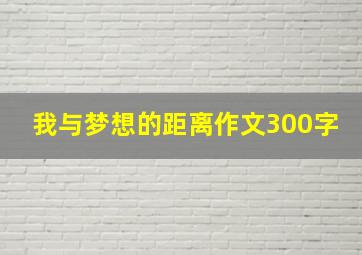 我与梦想的距离作文300字