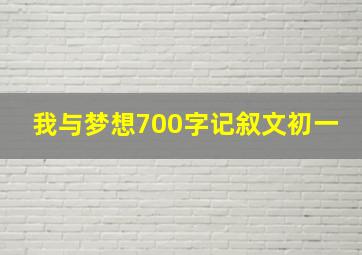 我与梦想700字记叙文初一