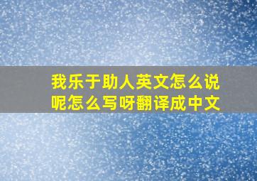 我乐于助人英文怎么说呢怎么写呀翻译成中文