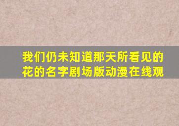 我们仍未知道那天所看见的花的名字剧场版动漫在线观