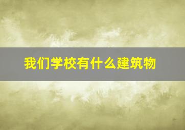 我们学校有什么建筑物