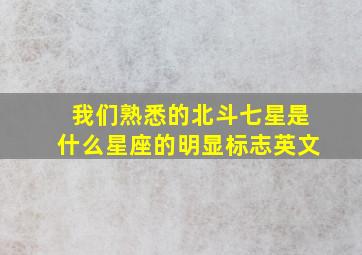 我们熟悉的北斗七星是什么星座的明显标志英文