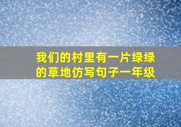 我们的村里有一片绿绿的草地仿写句子一年级