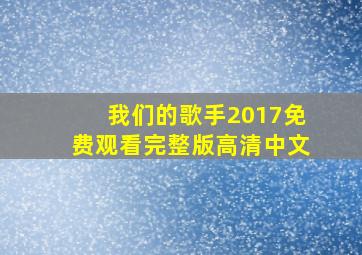 我们的歌手2017免费观看完整版高清中文