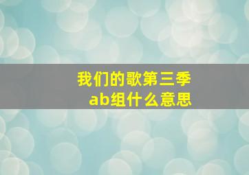 我们的歌第三季ab组什么意思