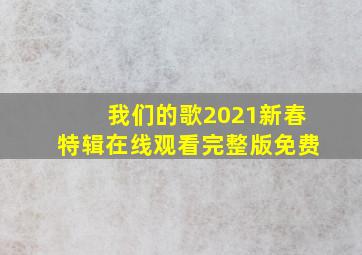 我们的歌2021新春特辑在线观看完整版免费