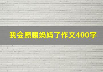 我会照顾妈妈了作文400字