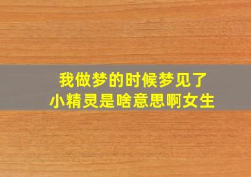 我做梦的时候梦见了小精灵是啥意思啊女生